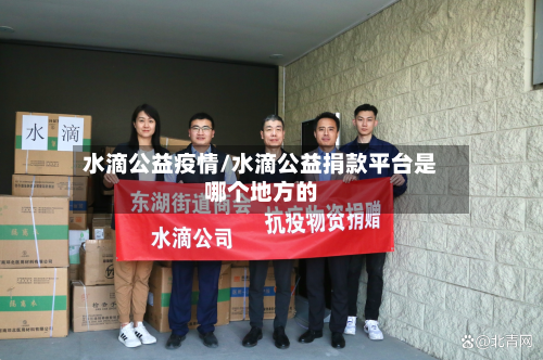 水滴公益疫情/水滴公益捐款平台是哪个地方的