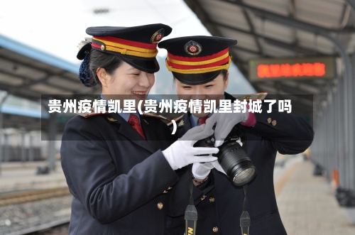 贵州疫情凯里(贵州疫情凯里封城了吗)