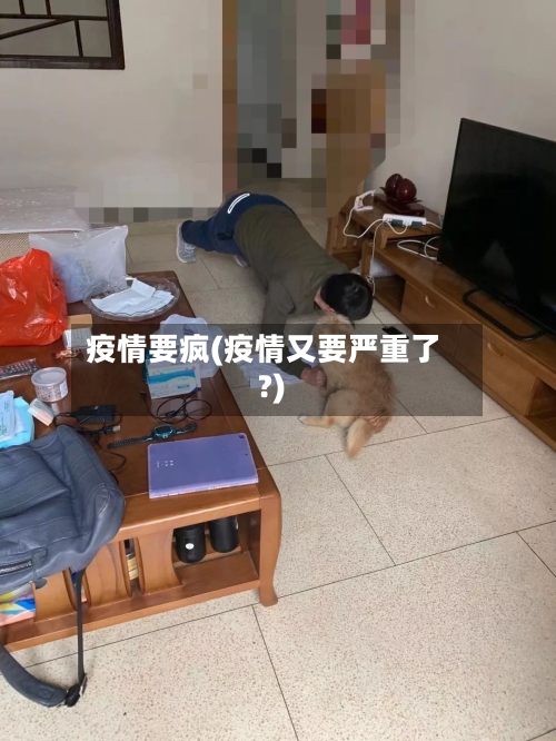 疫情要疯(疫情又要严重了?)