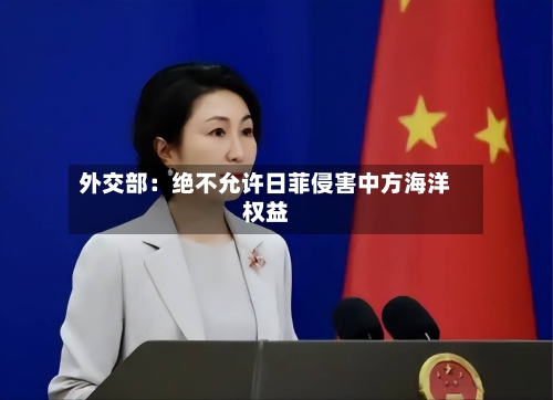 外交部：绝不允许日菲侵害中方海洋权益