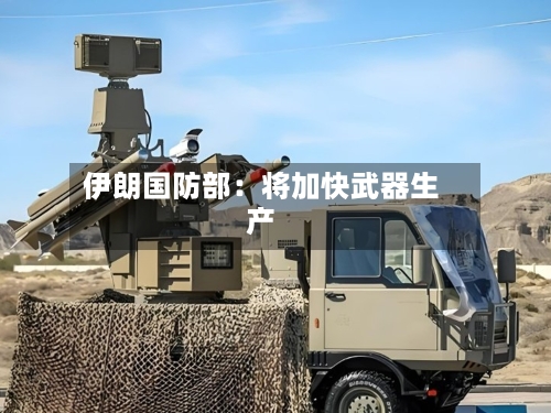 伊朗国防部：将加快武器生产