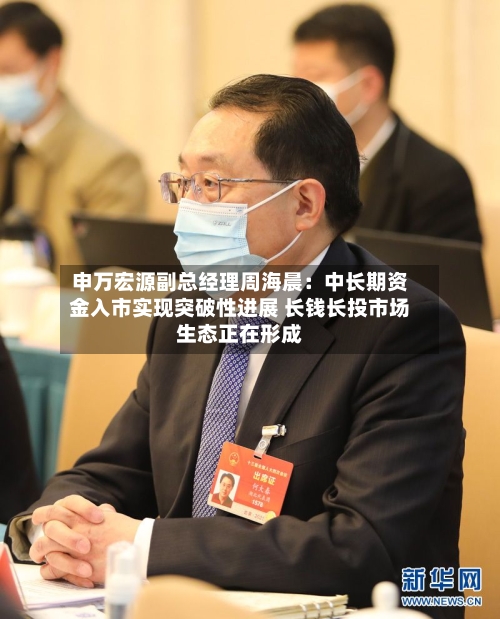 申万宏源副总经理周海晨:中长期资金入市实现突破性进展 长钱长投市场生态正在形成