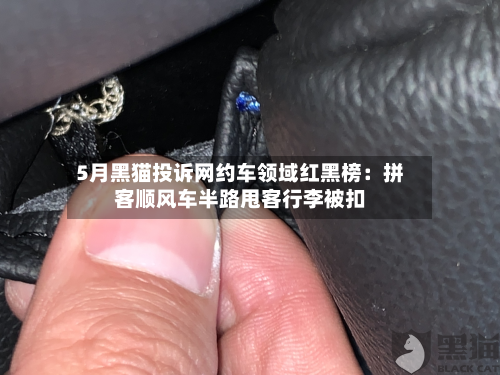 5月黑猫投诉网约车领域红黑榜：拼客顺风车半路甩客行李被扣