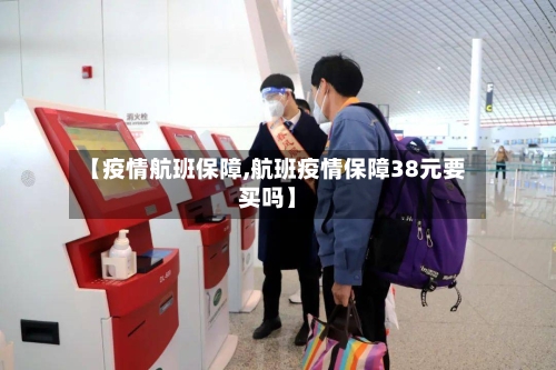 【疫情航班保障,航班疫情保障38元要买吗】