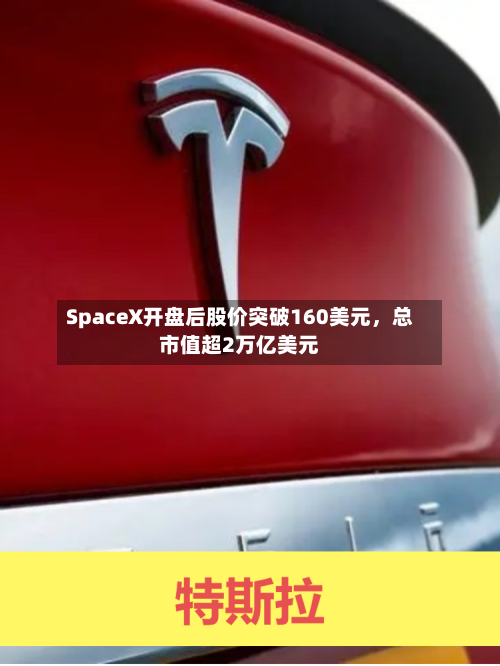 SpaceX开盘后股价突破160美元,总市值超2万亿美元