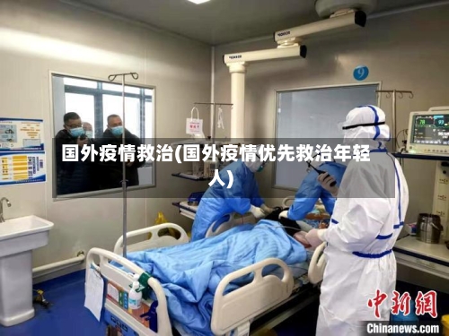 国外疫情救治(国外疫情优先救治年轻人)