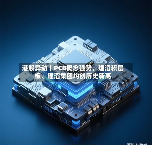 港股异动丨PCB概念强势，建滔积层板、建滔集团均创历史新高