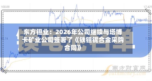 东方钽业:2026年公司继续与塔博卡矿业公司签署了《铁钽铌合金采购合同》