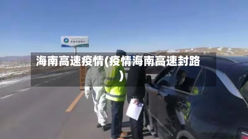 海南高速疫情(疫情海南高速封路)