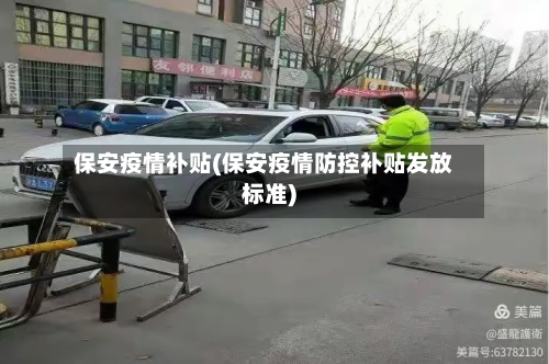 保安疫情补贴(保安疫情防控补贴发放标准)