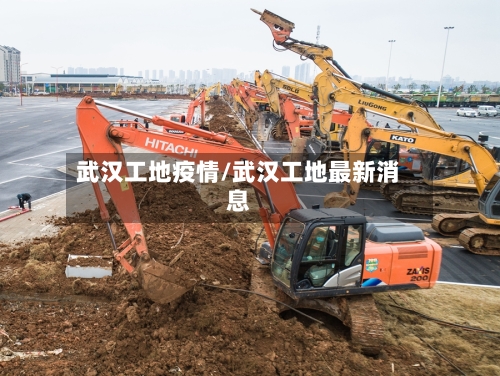 武汉工地疫情/武汉工地最新消息