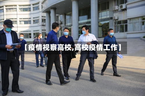 【疫情视察高校,高校疫情工作】