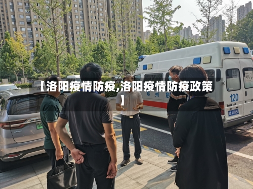 【洛阳疫情防疫,洛阳疫情防疫政策】