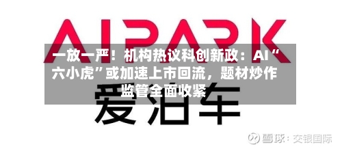 一放一严!机构热议科创新政:AI“六小虎”或加速上市回流,题材炒作监管全面收紧