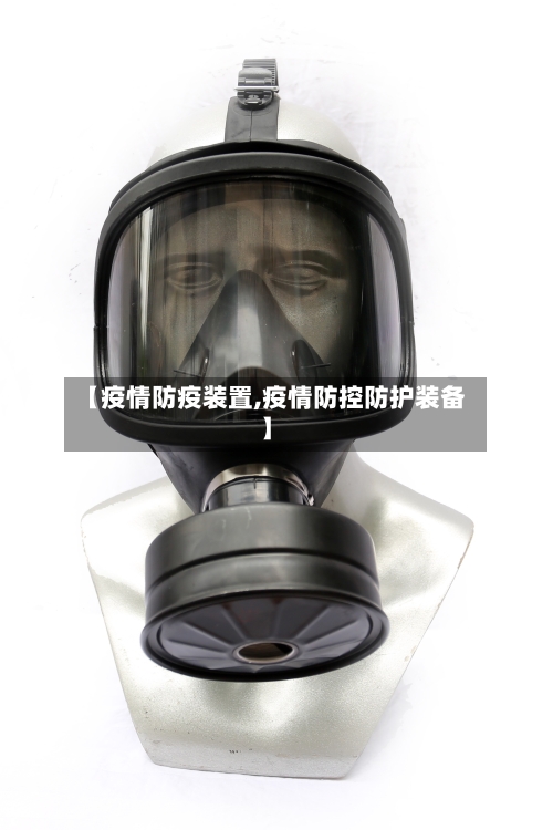 【疫情防疫装置,疫情防控防护装备】
