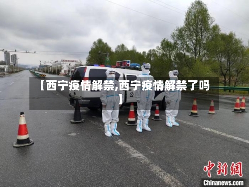 【西宁疫情解禁,西宁疫情解禁了吗】