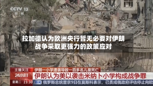 拉加德认为欧洲央行暂无必要对伊朗战争采取更强力的政策应对