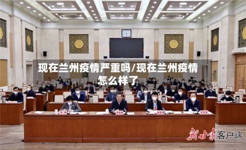 现在兰州疫情严重吗/现在兰州疫情怎么样了