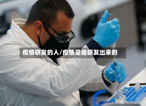 疫情研发的人/疫情是谁研发出来的