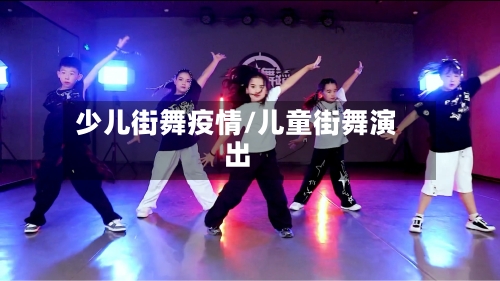 少儿街舞疫情/儿童街舞演出