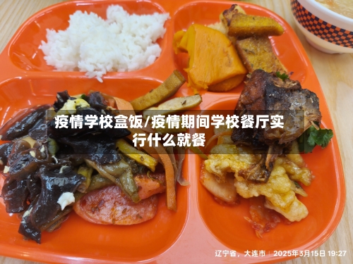 疫情学校盒饭/疫情期间学校餐厅实行什么就餐