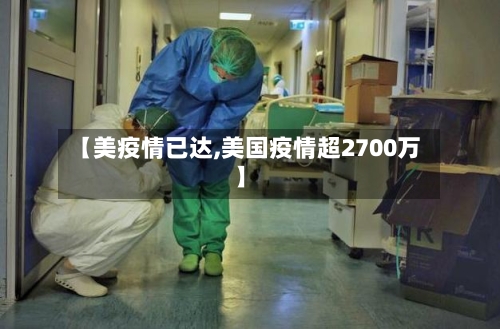 【美疫情已达,美国疫情超2700万】