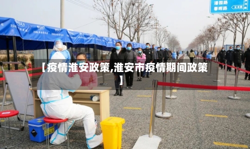 【疫情淮安政策,淮安市疫情期间政策】