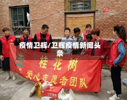 疫情卫辉/卫辉疫情新闻头条