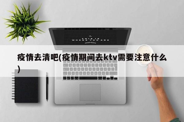 疫情去清吧(疫情期间去ktv需要注意什么)