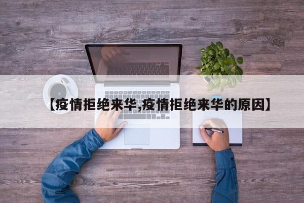 【疫情拒绝来华,疫情拒绝来华的原因】