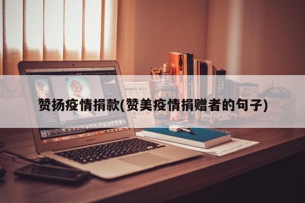 赞扬疫情捐款(赞美疫情捐赠者的句子)