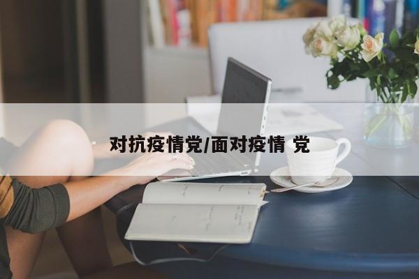 对抗疫情党/面对疫情 党