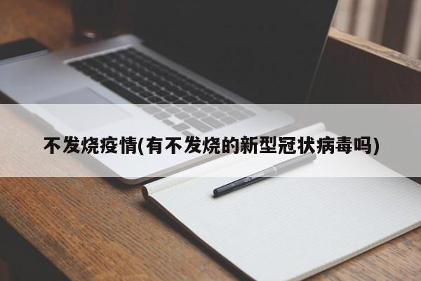 不发烧疫情(有不发烧的新型冠状病毒吗)