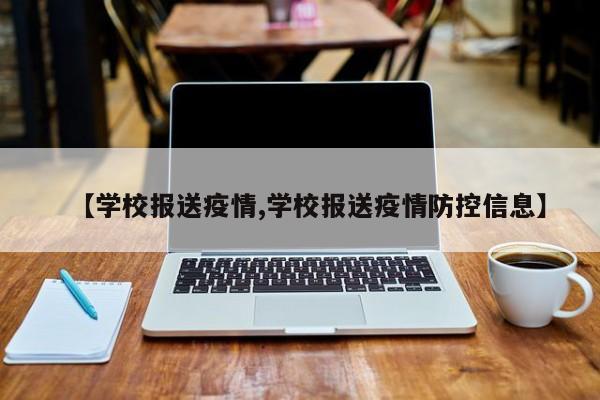 【学校报送疫情,学校报送疫情防控信息】