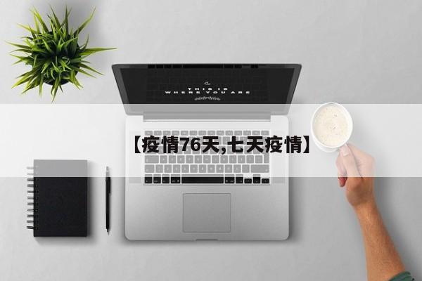 【疫情76天,七天疫情】