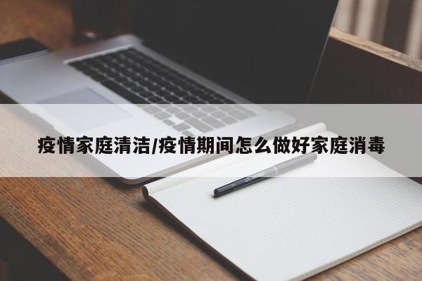 疫情家庭清洁/疫情期间怎么做好家庭消毒