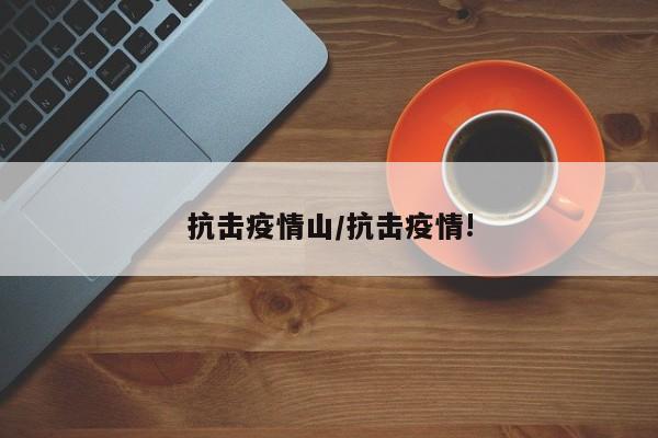 抗击疫情山/抗击疫情!