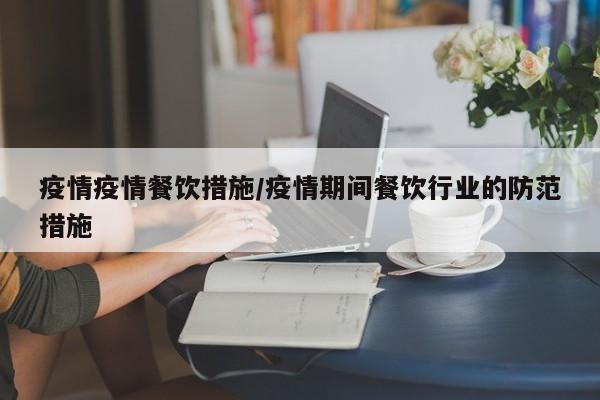 疫情疫情餐饮措施/疫情期间餐饮行业的防范措施