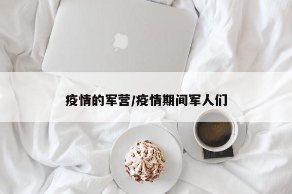 疫情的军营/疫情期间军人们