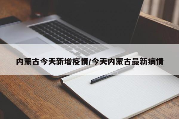 内蒙古今天新增疫情/今天内蒙古最新病情