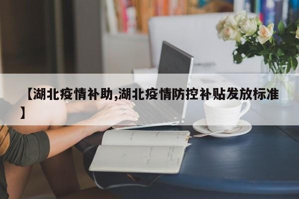 【湖北疫情补助,湖北疫情防控补贴发放标准】