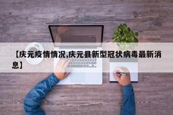 【庆元疫情情况,庆元县新型冠状病毒最新消息】
