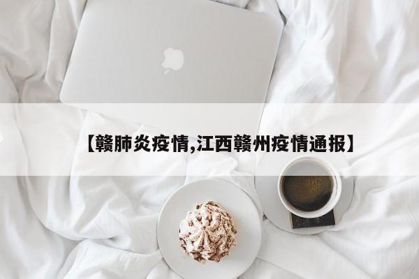 【赣肺炎疫情,江西赣州疫情通报】