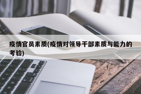疫情官员素质(疫情对领导干部素质与能力的考验)