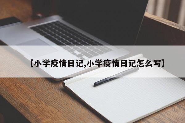 【小学疫情日记,小学疫情日记怎么写】