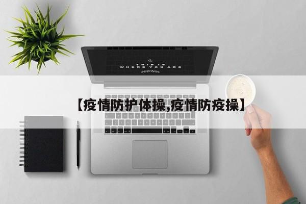 【疫情防护体操,疫情防疫操】