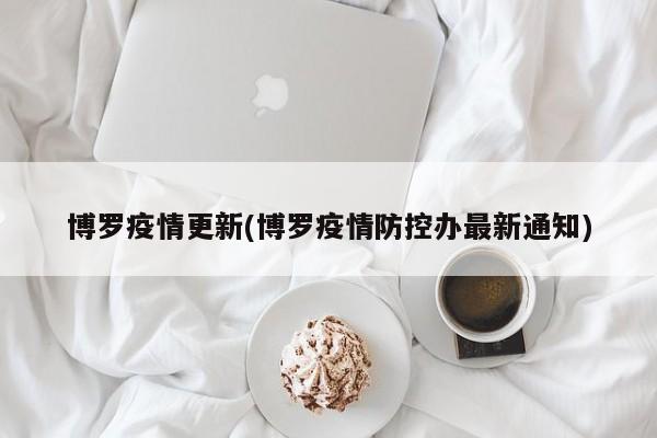 博罗疫情更新(博罗疫情防控办最新通知)
