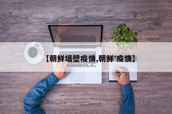 【朝鲜墙壁疫情,朝鲜′疫情】