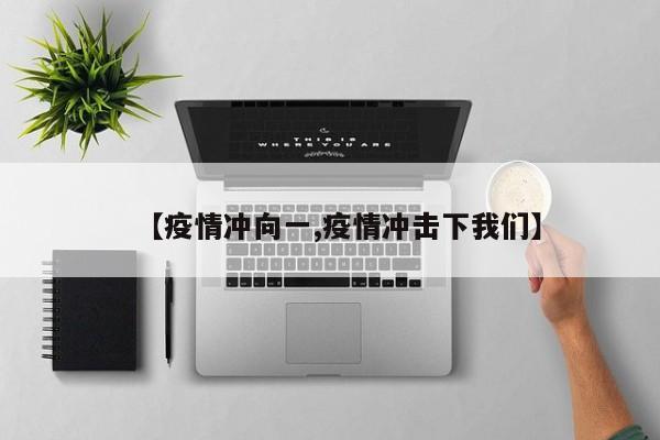 【疫情冲向一,疫情冲击下我们】