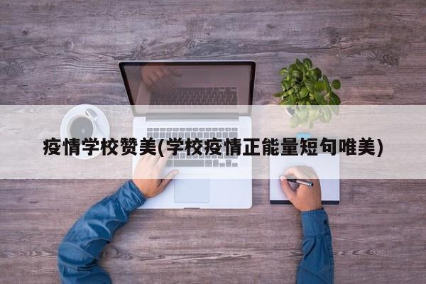 疫情学校赞美(学校疫情正能量短句唯美)